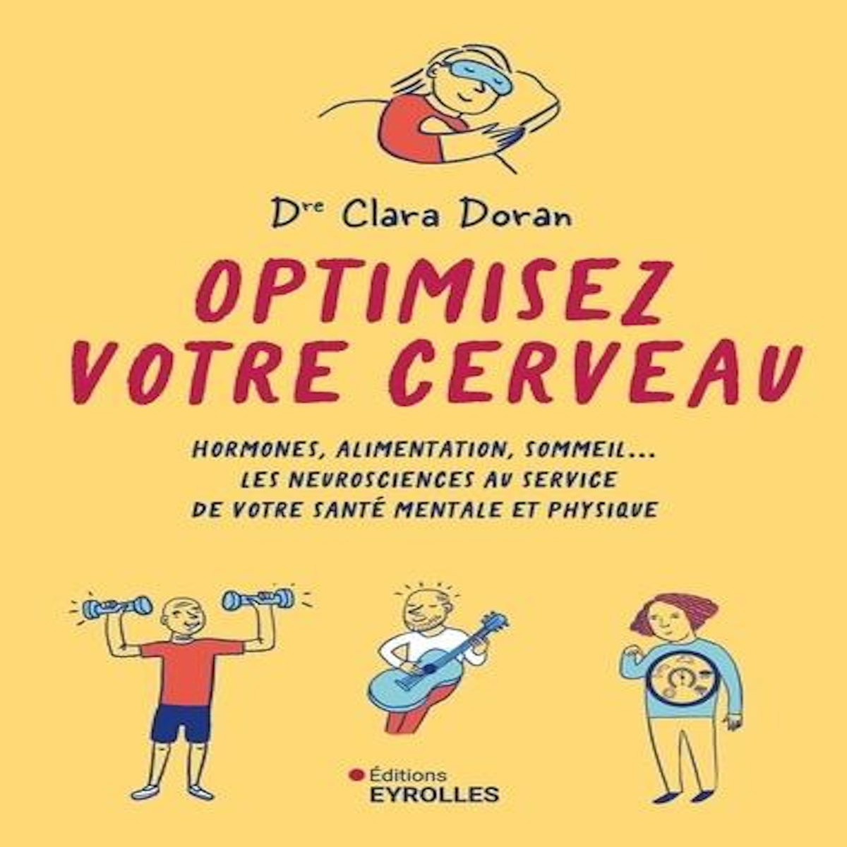 OPTIMISEZ VOTRE CERVEAU. HORMONES, ALIMENTATION, SOMMEIL... LES NEUROSCIENCES AU SERVICE DE VOTRE SANTE MENTALE ET PHYSIQUE, Doran Clara