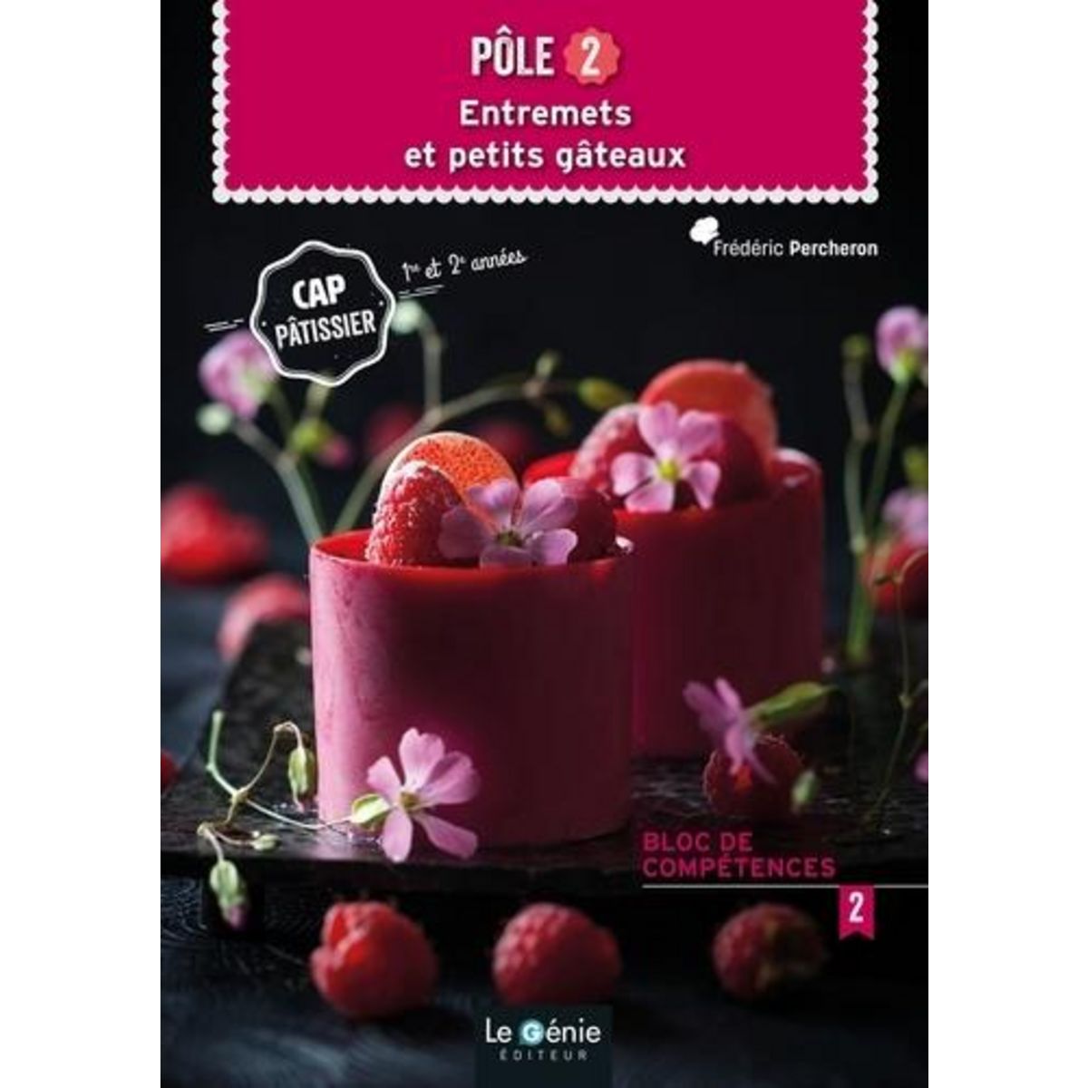POLE 2 ENTREMETS ET PETITS GATEAUX CAP PATISSIER 1RE ET 2E ANNEES. BLOC DE COMPETENCES 2, Percheron Frédéric
