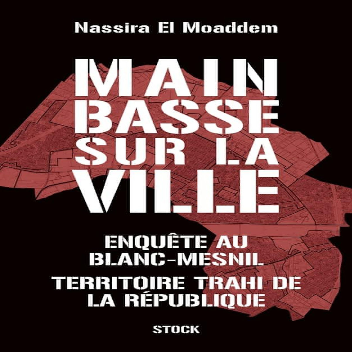 MAIN BASSE SUR LA VILLE. ENQUETE AU BLANC-MESNIL, TERRITOIRE TRAHI DE LA REPUBLIQUE, El Moaddem Nassira