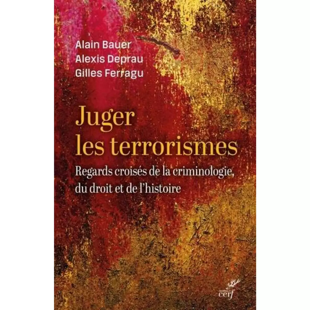  JUGER LE TERRORISME. REGARDS CROISES DE LA CRIMINOLOGIE, DU DROIT ET DE L'HISTOIRE, Bauer Alain