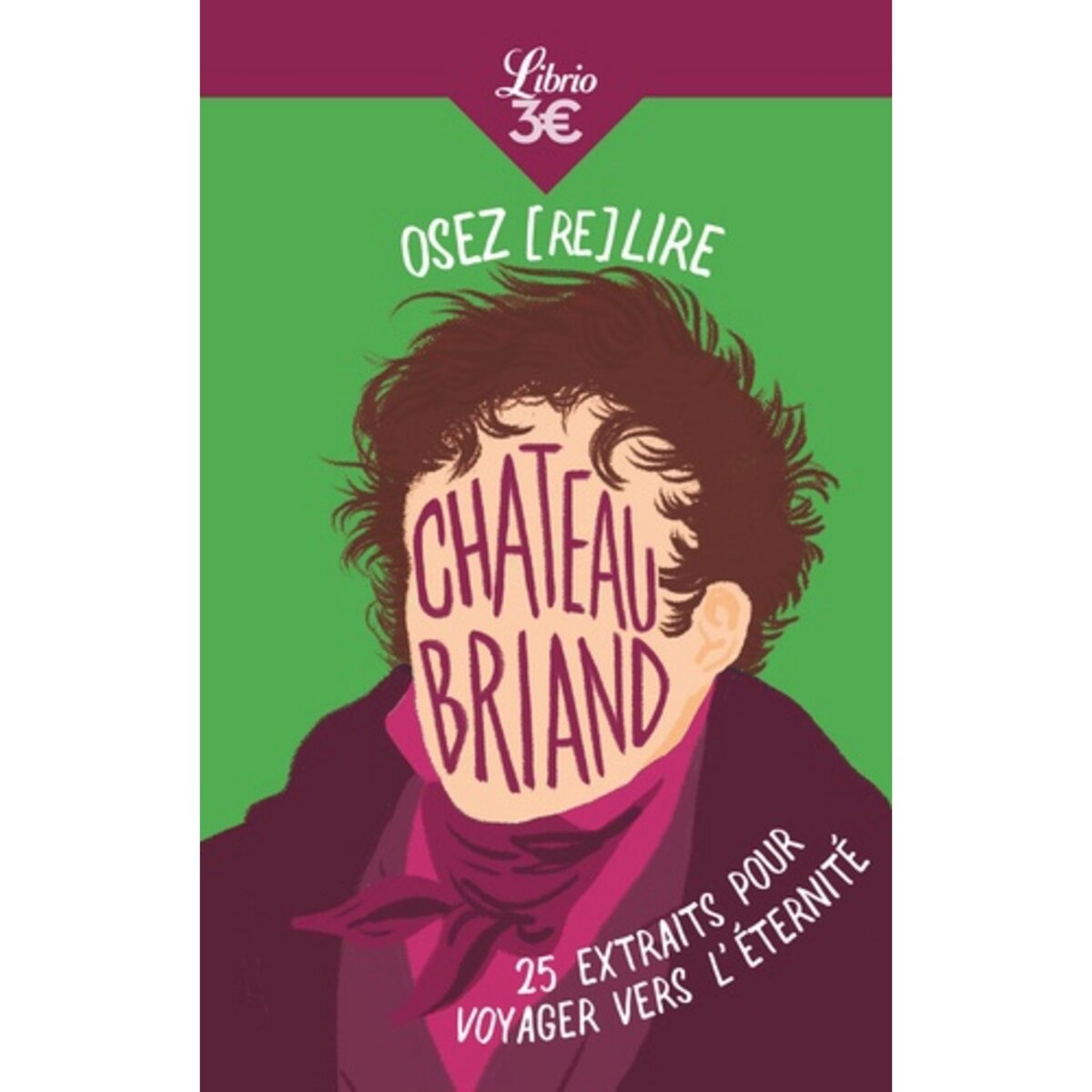  OSEZ (RE)LIRE CHATEAUBRIAND. 25 EXTRAITS POUR VOYAGER VERS L'ETERNITE, Chateaubriand François-René de