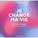 JE CHANGE MA VIE. 170 PETITS RIENS QUI FERONT LA DIFFERENCE, Sandon Alicia