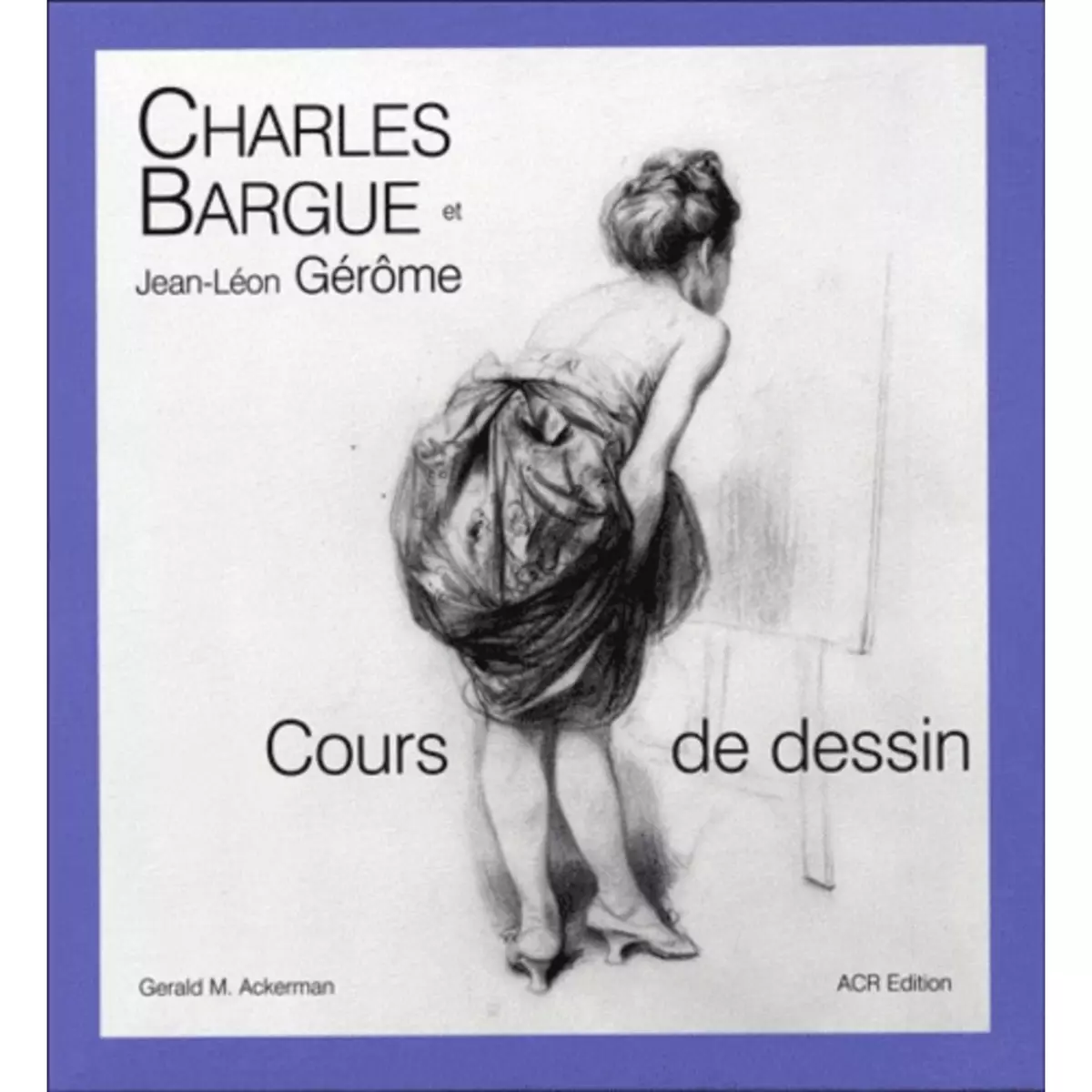  CHARLES BARQUE AVEC LE CONCOURS DE JEAN-LEON GEROME. COURS DE DESSIN, Ackerman Gerald M