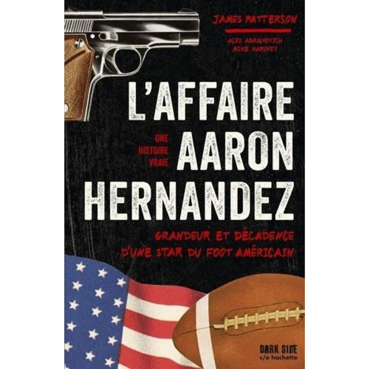 L'AFFAIRE AARON HERNANDEZ. GRANDEUR ET DECADENCE D'UNE STAR DU FOOT AMERICAIN, Patterson James