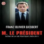 MONSIEUR LE PRESIDENT. SCENES DE LA VIE POLITIQUE (2005-2011), Giesbert Franz-Olivier