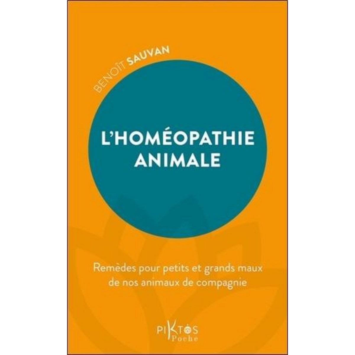 L'HOMEOPATHIE ANIMALE. REMEDES POUR PETITS ET GRANDS MAUX DE NOS ANIMAUX DE COMPAGNIE, Sauvan Benoît