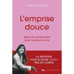 L'EMPRISE DOUCE. MIEUX LA COMPRENDRE POUR NE PLUS LA VIVRE, Casilli Ludivine