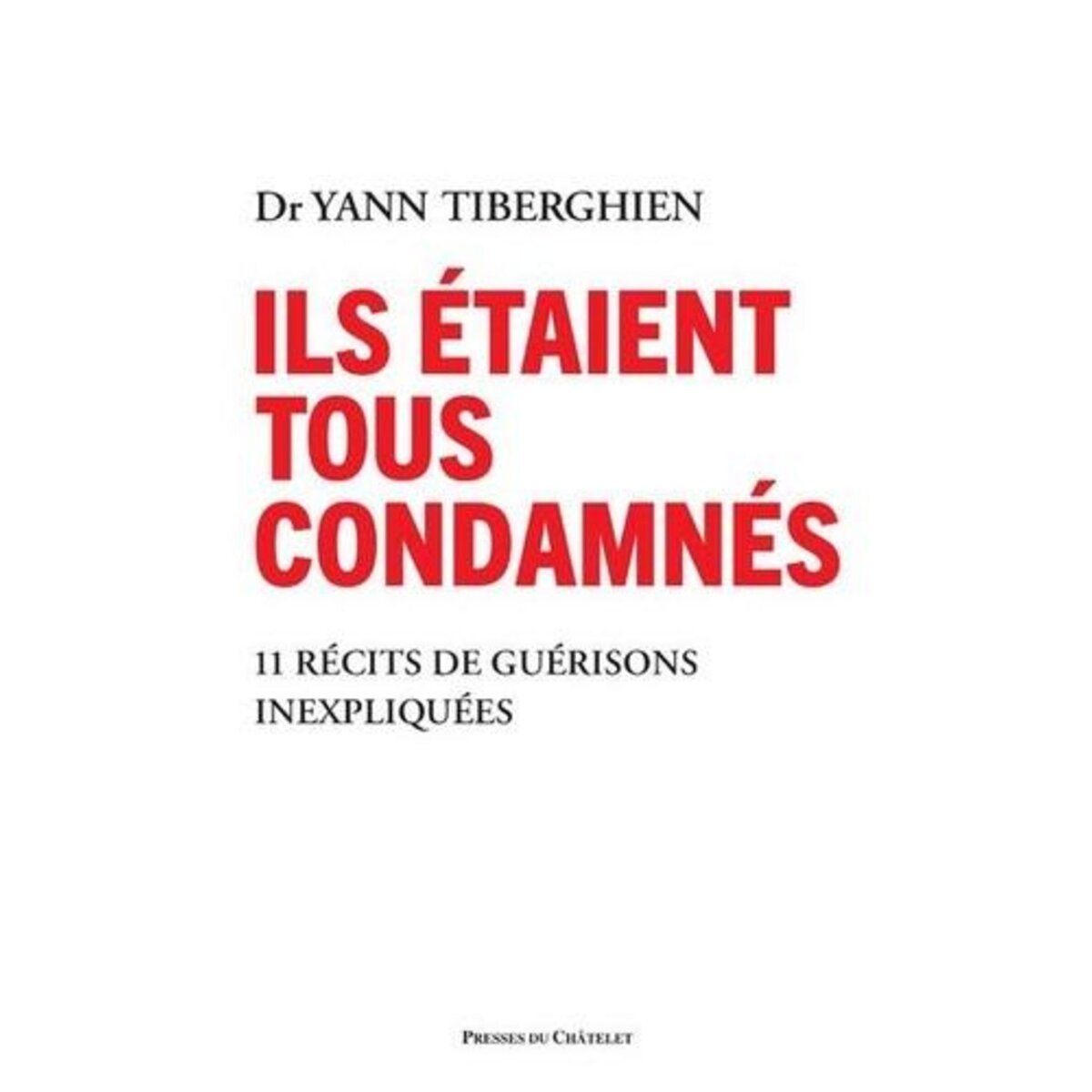 ILS ETAIENT TOUS CONDAMNES. 11 RECITS DE GUERISONS INEXPLIQUEES, Tiberghien Yann