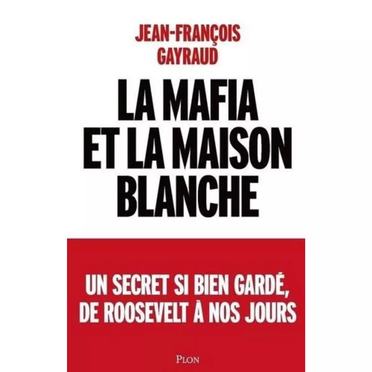 LA MAFIA ET LA MAISON BLANCHE. UN SECRET SI BIEN GARDE DE ROOSEVELT A NOS JOURS, Gayraud Jean-François