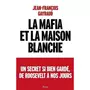  LA MAFIA ET LA MAISON BLANCHE. UN SECRET SI BIEN GARDE DE ROOSEVELT A NOS JOURS, Gayraud Jean-François