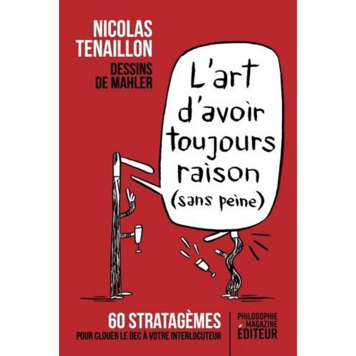 L'ART D'AVOIR TOUJOURS RAISON (SANS PEINE). 60 STRATAGEMES POUR CLOUER LE BEC A VOTRE INTERLOCUTEUR, Tenaillon Nicolas