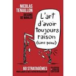 L'ART D'AVOIR TOUJOURS RAISON (SANS PEINE). 60 STRATAGEMES POUR CLOUER LE BEC A VOTRE INTERLOCUTEUR, Tenaillon Nicolas