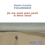 JE NE SUIS PAS SEUL A ETRE SEUL [EDITION EN GROS CARACTERES], Fournier Jean-Louis