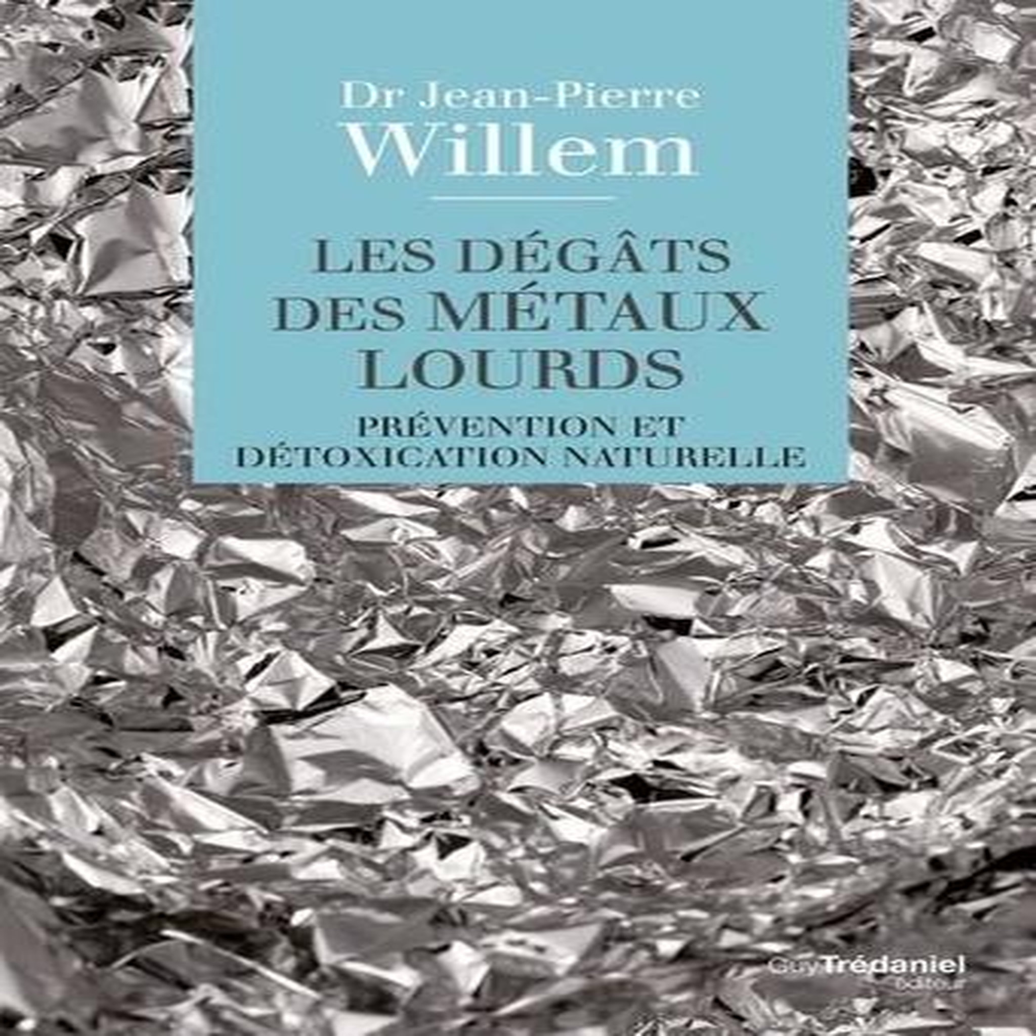 LES DEGATS DES METAUX LOURDS. PREVENTION ET DETOXICATION NATURELLE, Willem Jean-Pierre