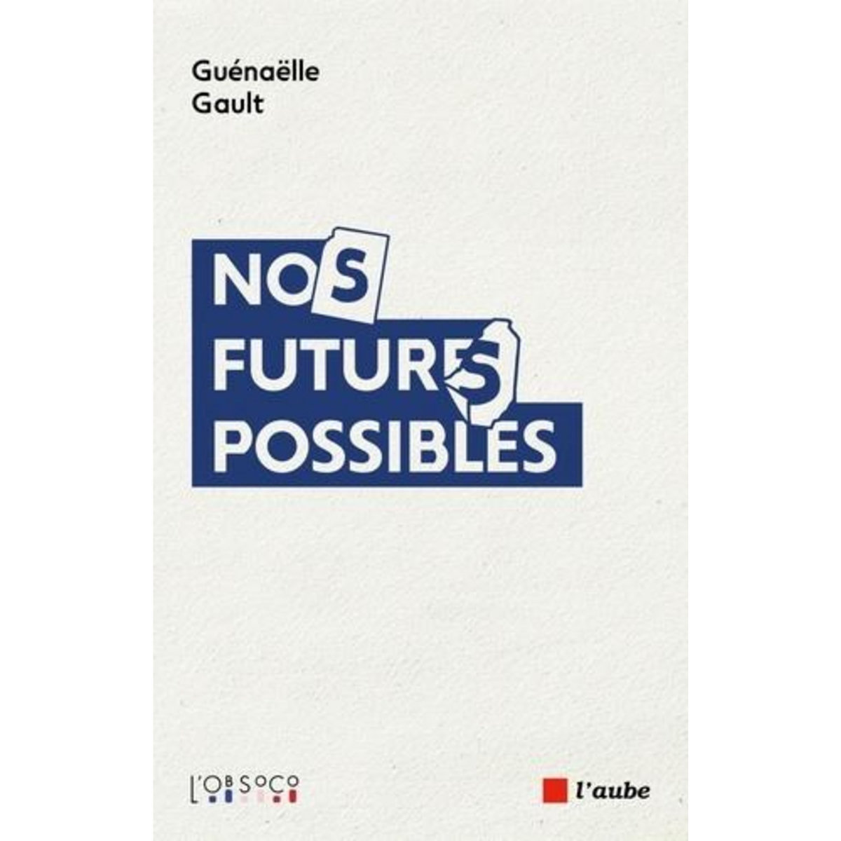 NOS FUTURS POSSIBLES. IMAGINAIRES EN TENSIONS, DESIRS EN RECOMPOSITIONS, Gault Guénaëlle