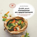 GUIDE POUR COMPOSTER EN APPARTEMENT. BOKASHI, LOMBRICOMPOST, ENSO : 3 METHODES POUR RECYCLER SES BIODECHETS, Tranchant Jean-Paul