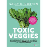 TOXIC VEGGIES. LA FACE CACHEE DES SUPER-ALIMENTS, Norton Sally K