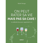 ON PEUT RATER SA VIE MAIS PAS SA CAVE ! LA METHODE DOUCE POUR APPRENDRE LE VIN, George Basile