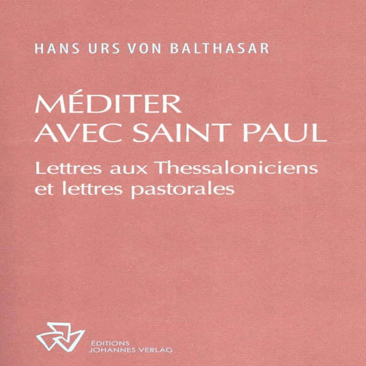 MEDITER AVEC SAINT PAUL. LETTRES AUX THESSALONICIENS ET LETTRES PASTORALES, Balthasar Hans Urs von
