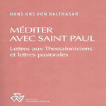 MEDITER AVEC SAINT PAUL. LETTRES AUX THESSALONICIENS ET LETTRES PASTORALES, Balthasar Hans Urs von