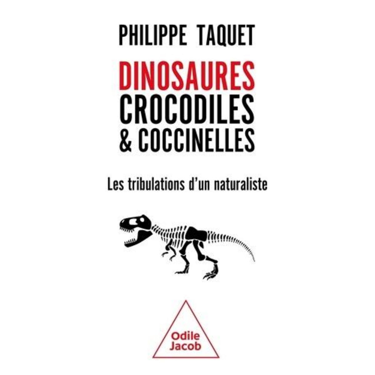 DINOSAURES, CROCODILES ET COCCINELLES. LES TRIBULATIONS D'UN NATURALISTE, Taquet Philippe
