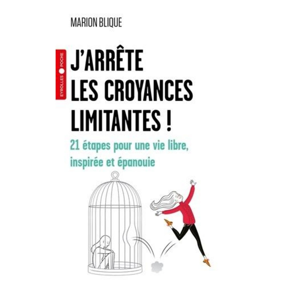 J'ARRETE LES CROYANCES LIMITANTES ! 21 ETAPES POUR UNE VIE LIBRE, INSPIREE ET EPANOUIE, Blique Marion