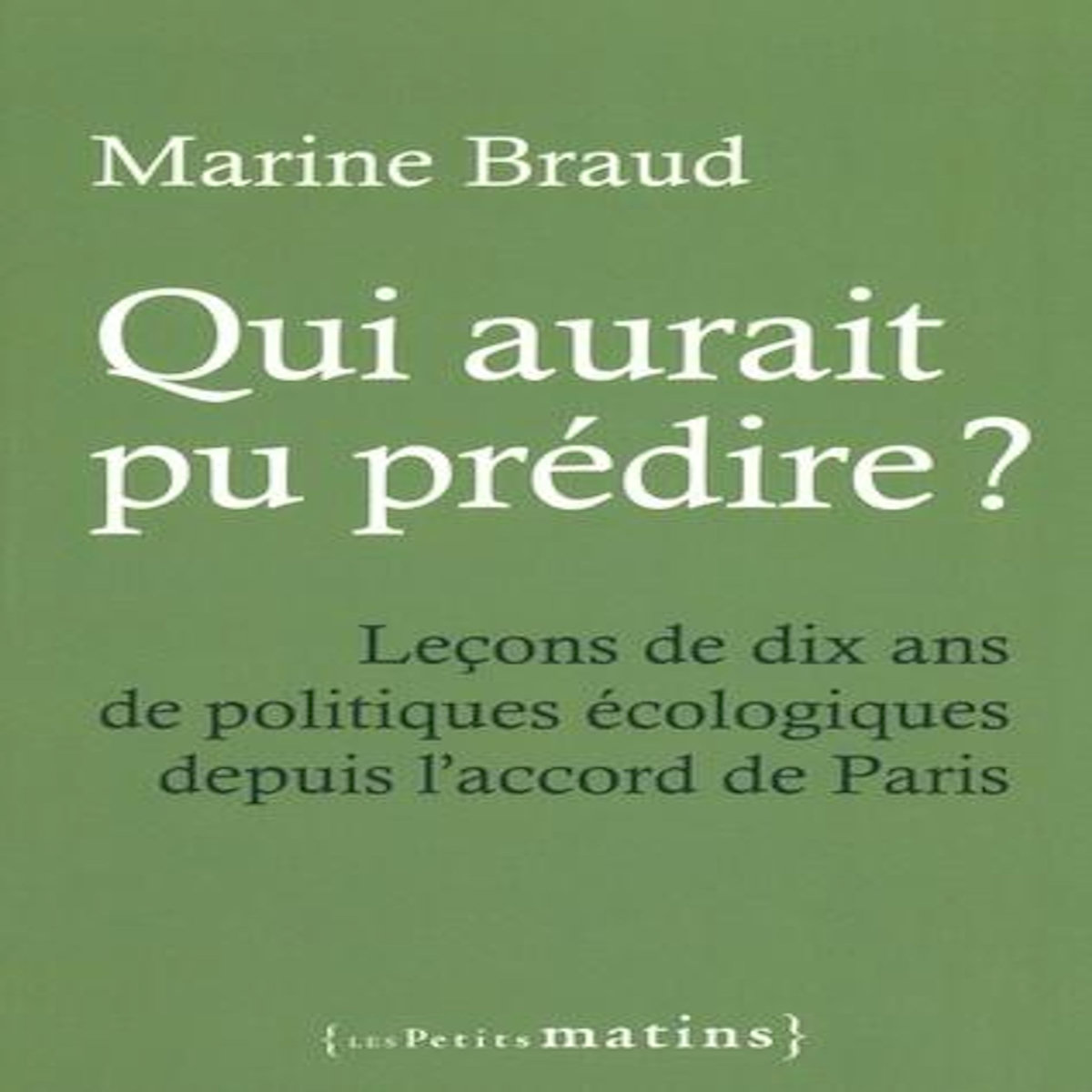 QUI AURAIT PU PREDIRE ? LECONS DE DIX ANS DE POLITIQUES ECOLOGIQUES DEPUIS L'ACCORD DE PARIS, Braud Marine