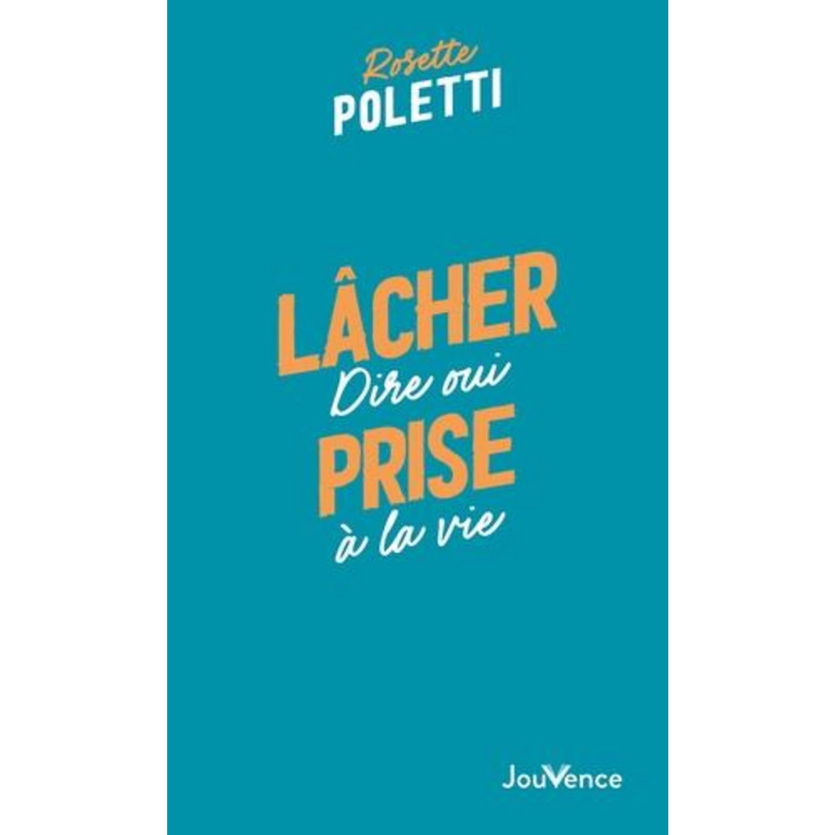 LACHER PRISE. DIRE OUI A LA VIE, Poletti Rosette