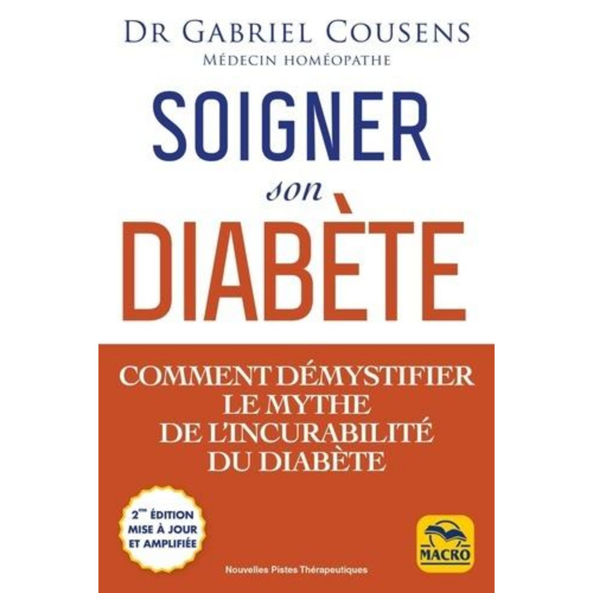 SOIGNER SON DIABETE. COMMENT DEMYSTFIER LE MYTHE DE L'INCURABILITE DU DIABETE, Cousens Gabriel