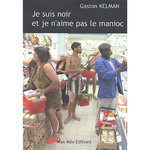 JE SUIS NOIR ET JE N'AIME PAS LE MANIOC, Kelman Gaston