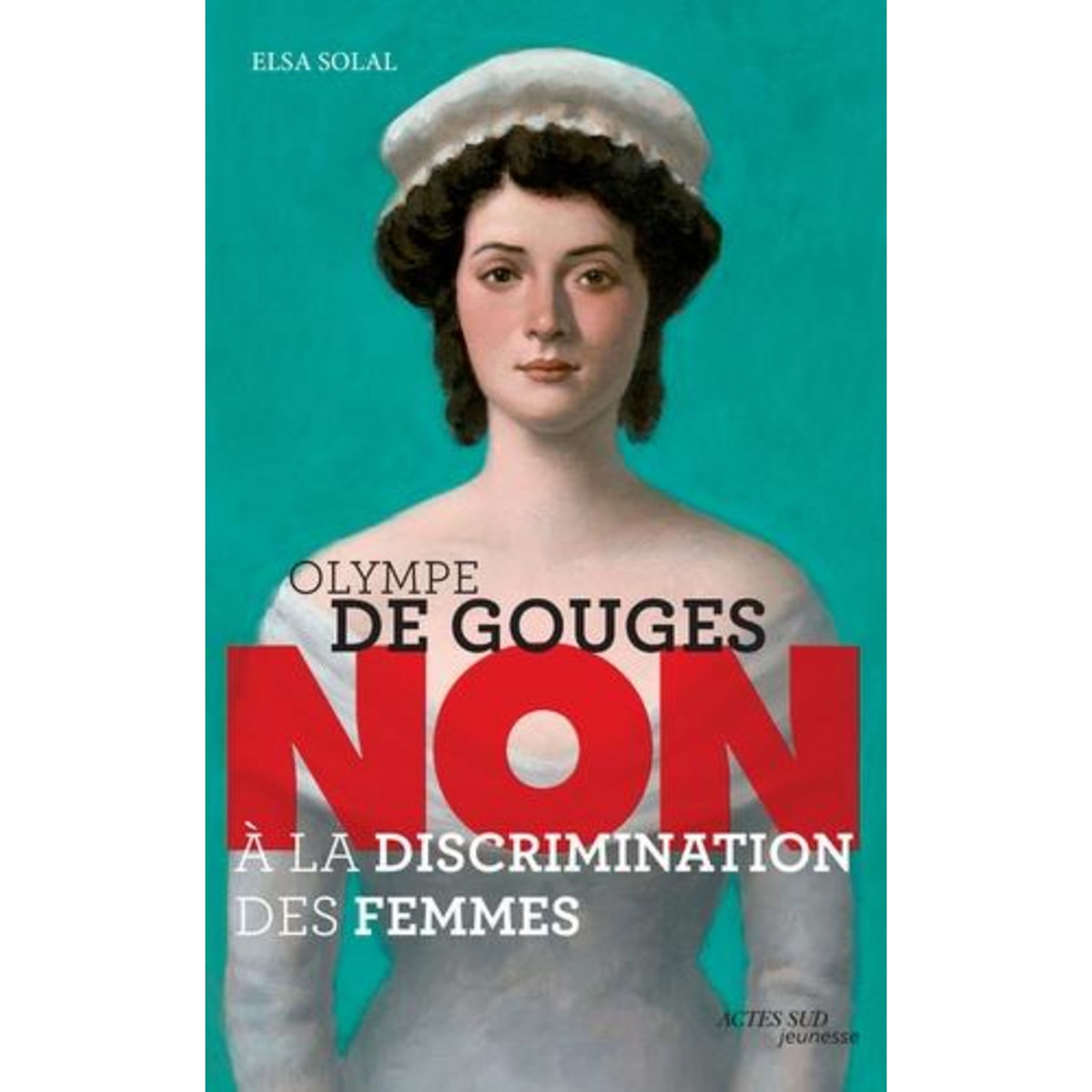 OLYMPE DE GOUGES :  NON A LA DISCRIMINATION DES FEMMES , Solal Elsa
