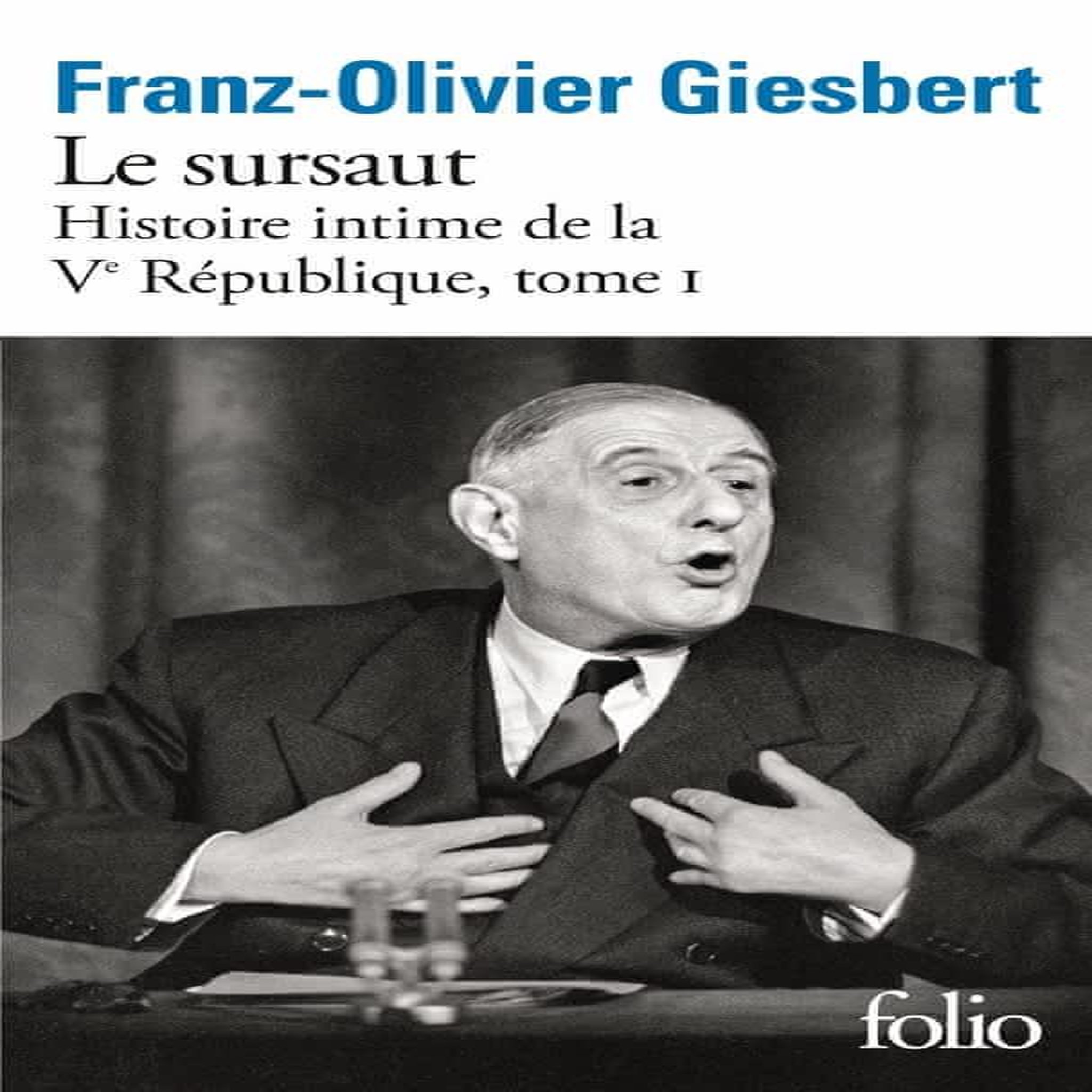 HISTOIRE INTIME DE LA VE REPUBLIQUE TOME 1 : LE SURSAUT, Giesbert Franz-Olivier