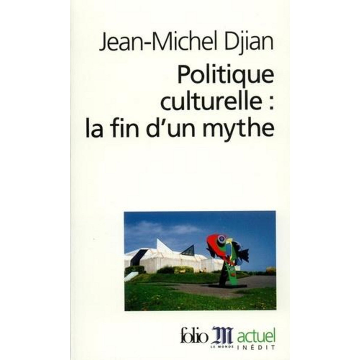POLITIQUE CULTURELLE : LA FIN D'UN MYTHE, Djian Jean-Michel
