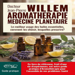L'AROMATHERAPIE MEDECINE PLANETAIRE. LE MEILLEUR USAGE DES HUILES ESSENTIELLES, COMMENT LES CHOISIR, LESQUELLES PRESCRIRE ?, Willem Jean-Pierre