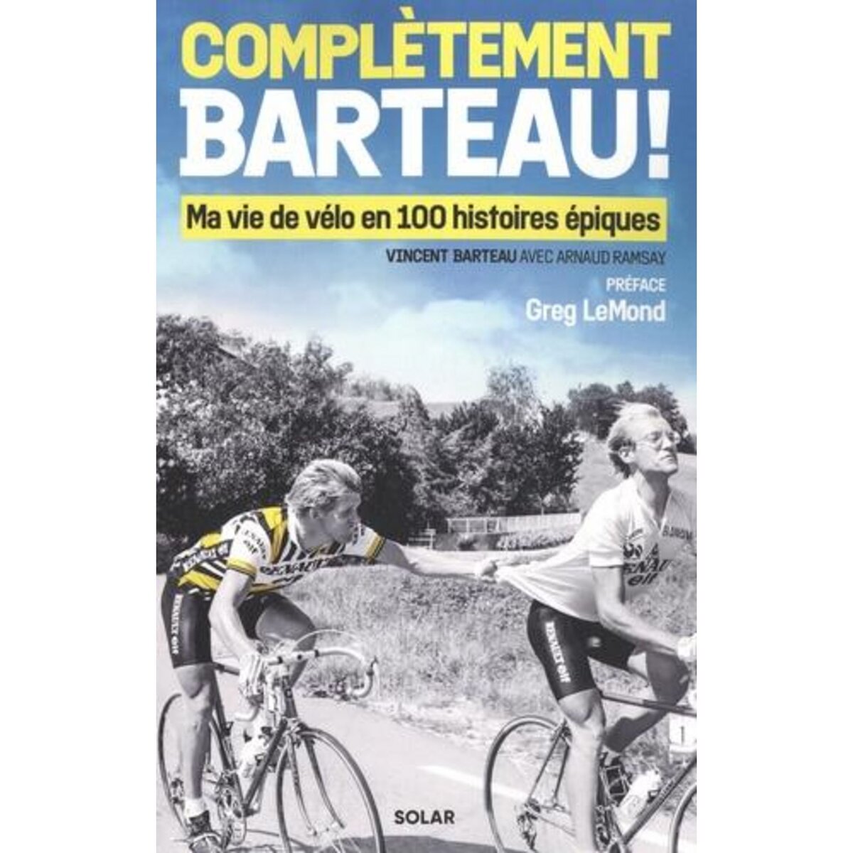 COMPLETEMENT BARTEAU ! MA VIE DE VELO EN 100 HISTOIRES EPIQUES, Barteau Vincent