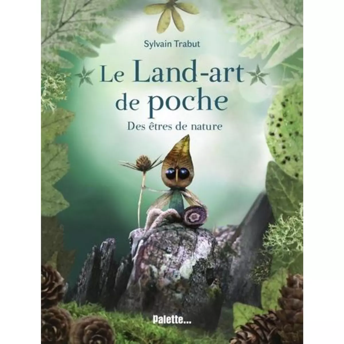  LE LAND ART DE POCHE. DES ETRES DE NATURE, Trabut Sylvain
