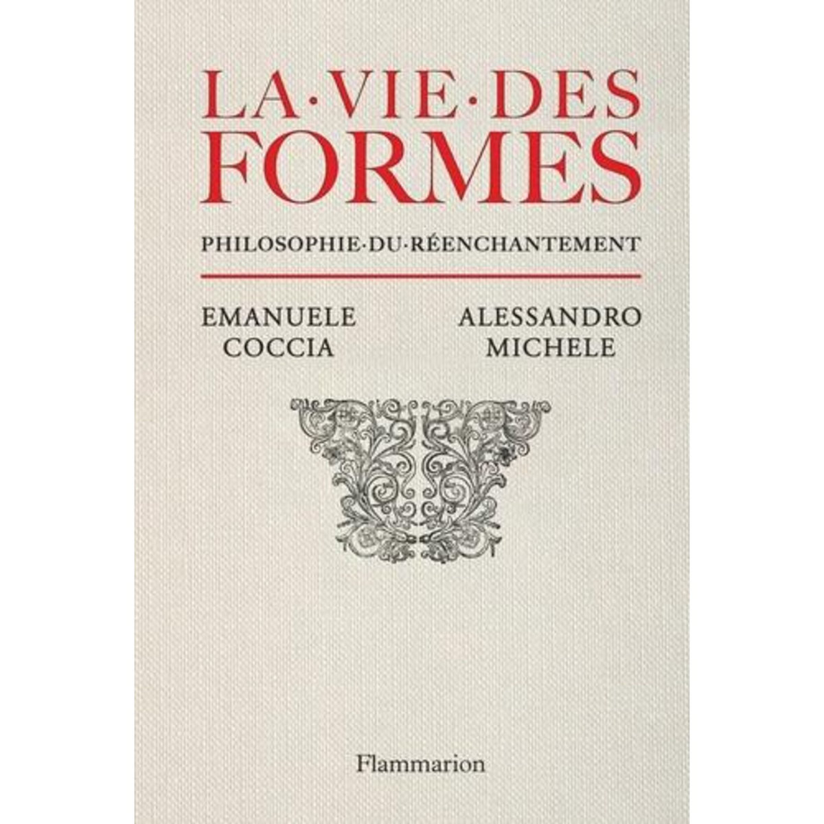 LA VIE DES FORMES. PHILOSOPHIE DU REENCHANTEMENT, Coccia Emanuele