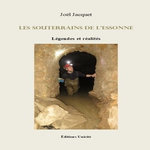 LES SOUTERRAINS DE L'ESSONNE. LEGENDES ET REALITES, Jacquet Joël