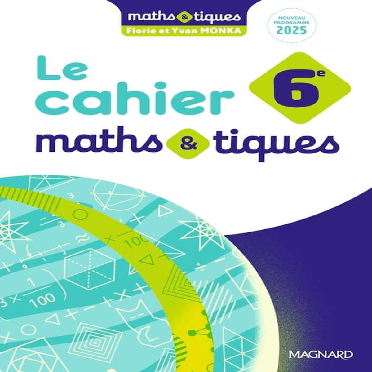 LE CAHIER MATHS&TIQUES 6E. EDITION 2025, Monka Florie