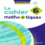 LE CAHIER MATHS&TIQUES 6E. EDITION 2025, Monka Florie