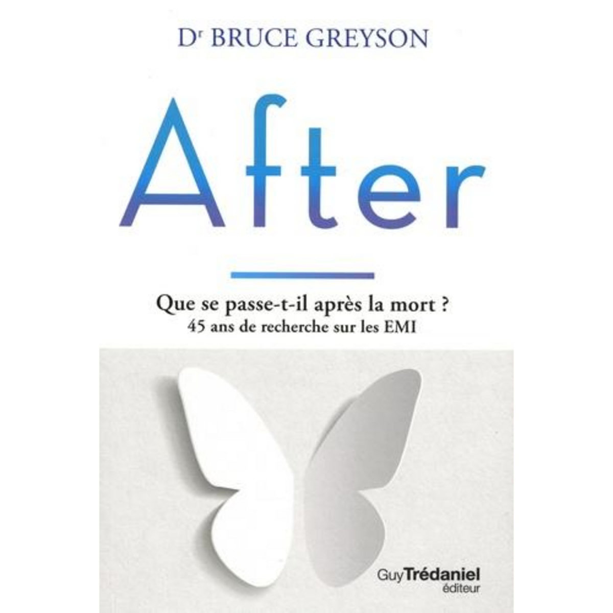 AFTER. QUE SE PASSE-T-IL APRES LA MORT ? 45 ANS DE RECHERCHE SUR LES EMI, 2E EDITION, Greyson Bruce