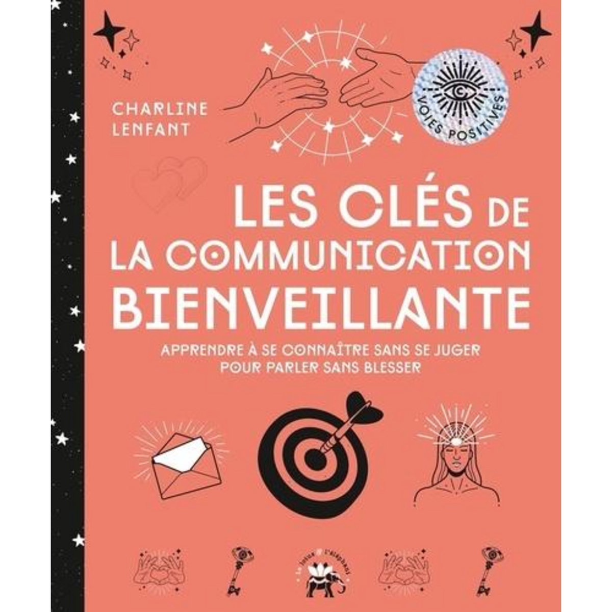 LES CLES DE LA COMMUNICATION BIENVEILLANTE. APPRENDRE A SE CONNAITRE SANS SE JUGER POUR PARLER SANS BLESSER, Lenfant Charline