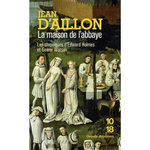 LA MAISON DE L'ABBAYE. LES CHRONIQUES D'EDWARD HOLMES SOUS LA REGENCE DU DUC DE BEDFORD ET DURANT LA CRUELLE ET SANGLANTE GUERRE ENTRE LES ARMAGNACS ET LES BOURGUIGNONS, Aillon Jean d'