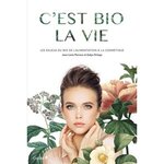 C'EST BIO LA VIE. LES ENJEUX DU BIO DE L'ALIMENTATION A LA COSMETIQUE, Poiroux Jean-Louis
