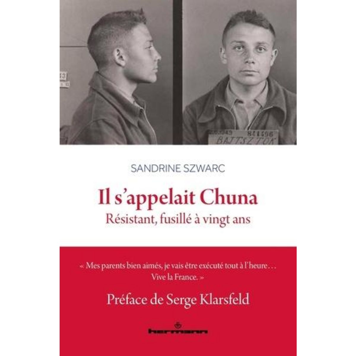 IL S'APPELAIT CHUNA. RESISTANT, FUSILLE A VINGT ANS, Szwarc Sandrine
