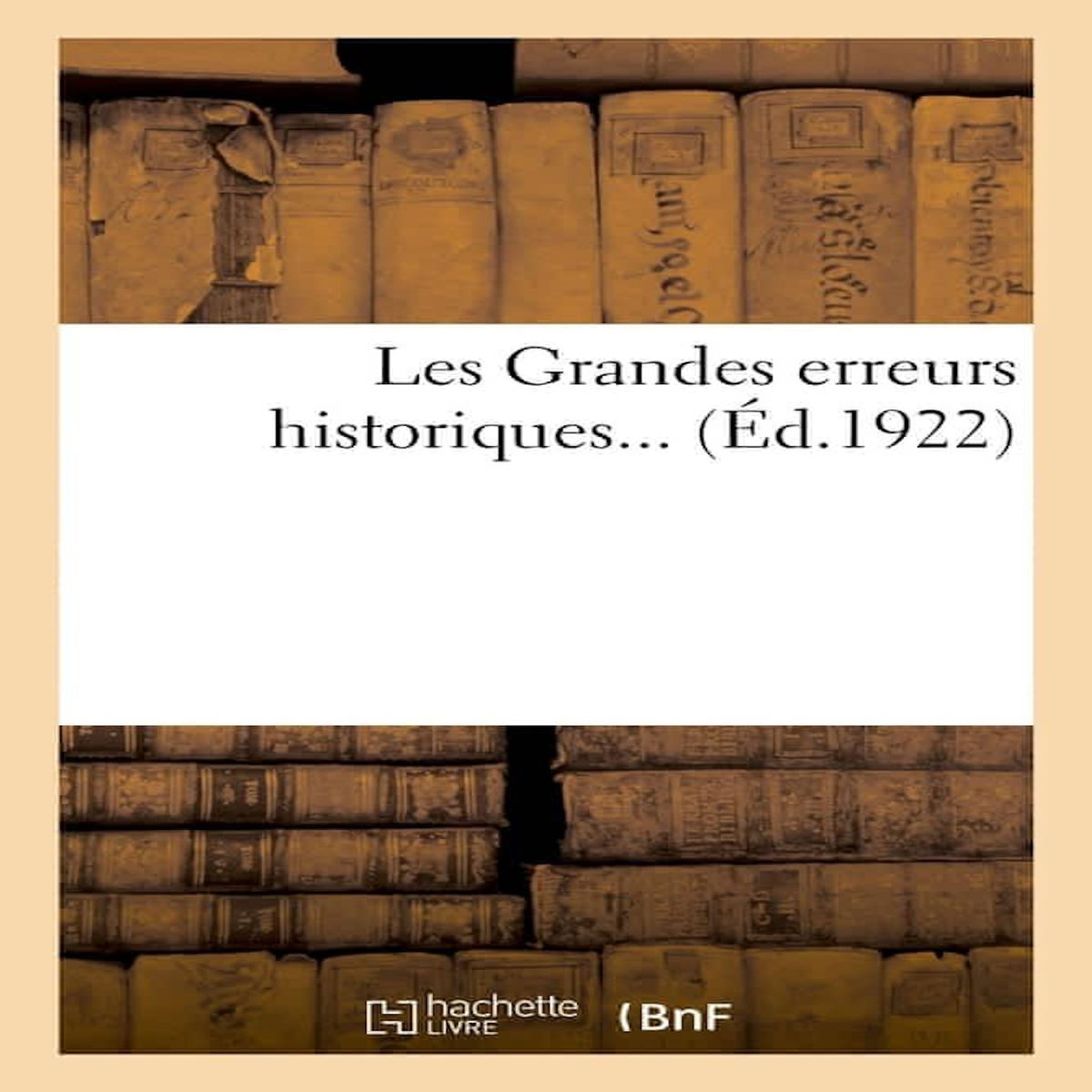 LES GRANDES ERREURS HISTORIQUES..., -