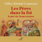 LES PERES DANS LA FOI. LEUR VIE, LEURS TEXTES, Ceausescu Gilles-Jérémie