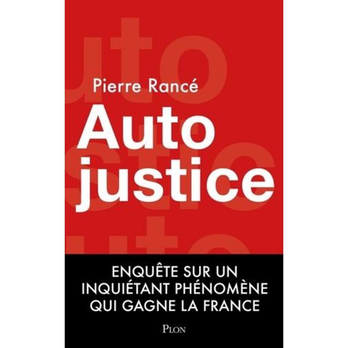 AUTOJUSTICE. ENQUETE SUR L'INQUIETANT PHENOMENE QUI GAGNE LA FRANCE, Rancé Pierre