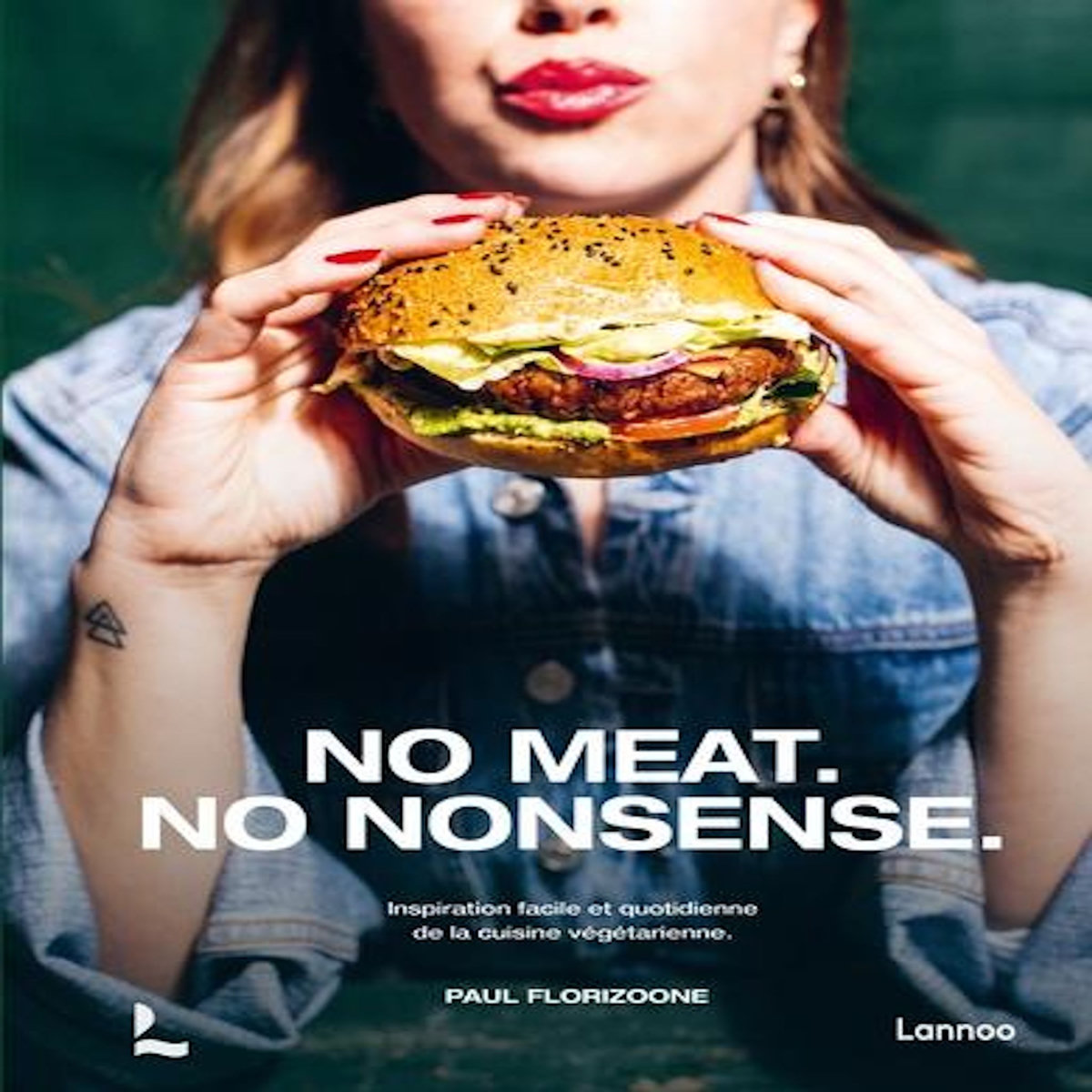 NO MEAT. NO NONSENSE. INSPIRATION FACILE ET QUOTIDIENNE DE LA CUISINE VEGETARIENNE, Florizoone Paul