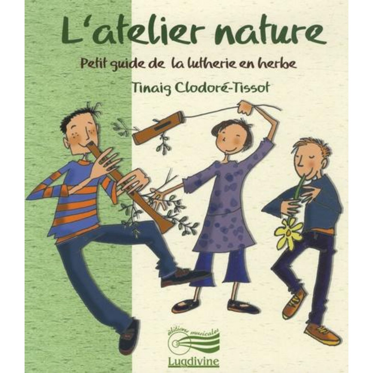 L'ATELIER NATURE. PETIT GUIDE DE LA LUTHERIE EN HERBE, AVEC 1 CD AUDIO, Clodoré-Tissot Tinaig